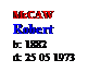 Text Box: McCAW

Robert
b: 1882
d: 25 05 1973
