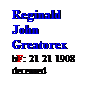 Text Box: Reginald
John Greatorex
bF: 21 21 1908
deceased
