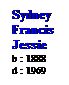 Text Box: Sydney
Francis
Jessie
b : 1888
d : 1969 
