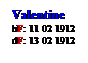 Text Box: Valentine
bF: 11 02 1912
dF: 13 02 1912

