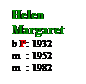 Text Box: Helen Margaret
b P: 1932

m  : 1952
m  : 1982
