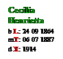 Text Box: Cecilia Henrietta
b L: 24 09 1864

mT: 06 07 1887
d X: 1914
 
