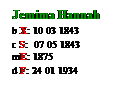 Text Box: Jemima Hannah
b X: 10 03 1843
c S:  07 05 1843

mE: 1875
d F: 24 01 1934
