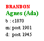 Text Box: BRANDON
Agnes (Ada)
b : c1870
m: post 1901
d:  post 1945
