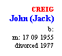Text Box: CREIG
John (Jack)
b:
m: 17 09 1955
divorced 1977
