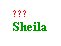 Text Box: ???
Sheila
