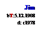 Text Box: Jim
bT:5.12.1908
d: c1978
