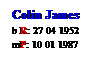 Text Box: Colin James
b R: 27 04 1952
mP: 10 01 1987
