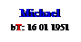 Text Box: Michael
bT: 16 01 1951
