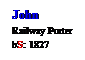 Text Box: John
Railway Porter
bS: 1827
m: 03 12 1871
