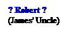 Text Box: ? Robert ?
(James' Uncle)
