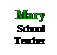 Text Box: Mary

School 
Teacher
