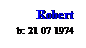Text Box: Robert
b: 21 07 1974
