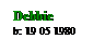 Text Box: Debbie
b: 19 05 1980
