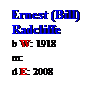 Text Box: Ernest (Bill)
Radcliffe
b W: 1918
m: 
d E: 2008
