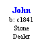 Text Box: John
b: c1841
Stone
Dealer
