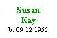 Text Box: Susan
Kay
b: 09 12 1956
