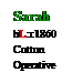 Text Box: Sarah
bL:c1860
Cotton
Operative
