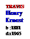 Text Box: TRAVIS
Henry
Ernest
b :1881
d:c1965
