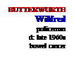 Text Box: BUTTERWORTH
Wilfred
policeman
d: late 1960s
bowel cancer
