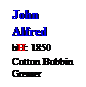 Text Box: John
Alfred
bH: 1850
Cotton Bobbin Greaser
