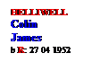 Text Box: HELLIWELL
Colin 
James
b R: 27 04 1952
mP: 10 01 1987
 
