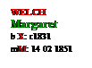 Text Box: WELCH
Margaret
b X: c1831
mM: 14 02 1851 
 
